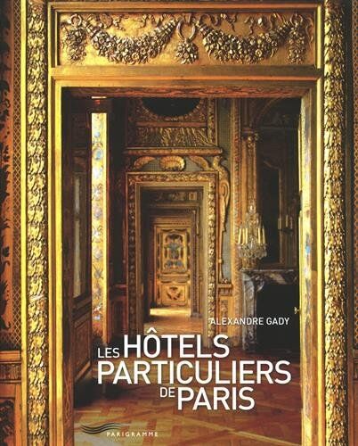 Alexandre Gady - Les hôtels particuliers de Paris : du Moyen Age à la Belle Epoque - Preis vom 09.10.2026 07:28:09 h
