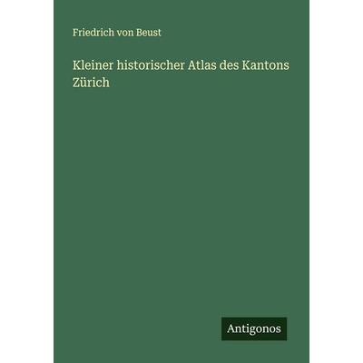 Kleiner historischer Atlas des Kantons Zürich, Taschenbuch von Friedrich Beust, Antigonos Verlag, 978-3-386-31097-0