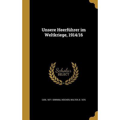 Unsere Heerführer im Weltkriege, 1914/16, Gebundene Ausgabe von Carl Siwinna, Creative Media Partners, LLC, 978-1-373-74962-8