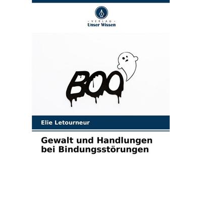 Gewalt und Handlungen bei Bindungsstörungen, Taschenbuch von Elie Letourneur, Verlag Unser Wissen, 978-620-7-29633-0