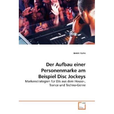 Kuhn, A: Der Aufbau einer Personenmarke am Beispiel Disc Joc, Taschenbuch von Armin Kuhn, VDM, 978-3-639-23492-3