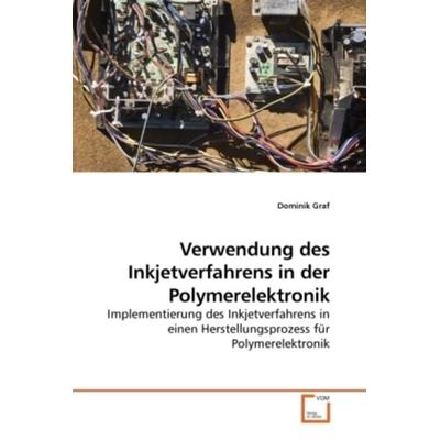 Graf, D: Verwendung des Inkjetverfahrens in der Polymerelekt, Taschenbuch von Dominik Graf, VDM, 978-3-639-23770-2