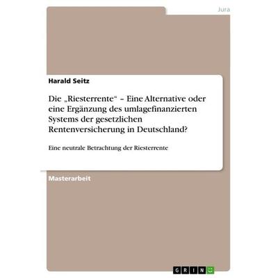 Die 'Riesterrente' - Eine Alternative oder eine Ergänzung des umlagefinanzierten Systems der gesetzlichen Rentenversicherung in Deutschland?,