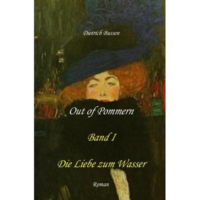 Out of Pommern / Out of Pommern - Band I: Die Liebe zum Wasser, Taschenbuch von Dietrich Bussen, Epubli, 978-3-7418-9699-6