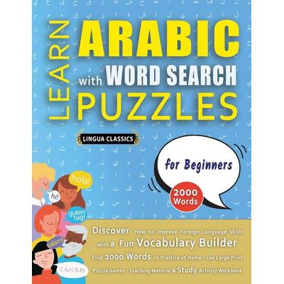 LEARN ARABIC WITH WORD SEARCH PUZZLES FOR BEGINNERS - Discover How to Improve Foreign Language Skills with a Fun Vocabulary Builder. Find 2000 Words