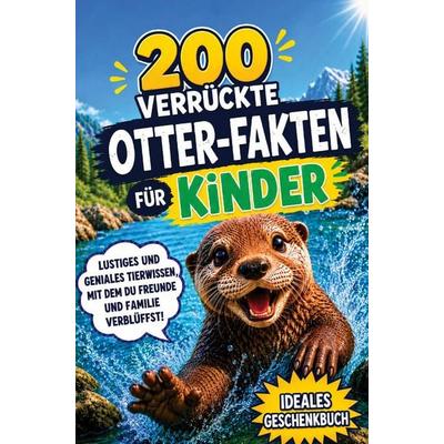 200 verrückte Otter Fakten für Kinder - Lustiges & geniales Tierwissen, mit dem du Freunde & Familie verblüffst!, Taschenbuch von Mara Glöckler,