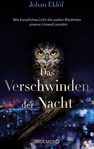 Johan Eklöf - Das Verschwinden der Nacht: Wie künstliches Licht die uralten Rhythmen unserer Umwelt zerstört Ein Sachbuch über Lichtverschmutzung und die Folgen für die Natur - Preis vom 09.10.2026 07:28:09 h