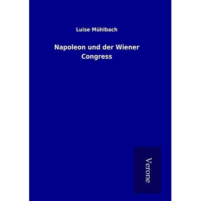 Napoleon und der Wiener Congress, Gebundene Ausgabe von Luise Mühlbach, BoD - Books on Demand