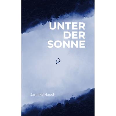 Unter der Sonne, Taschenbuch von Jannika Hauch, BoD – Books on Demand, 978-3-7583-5302-4