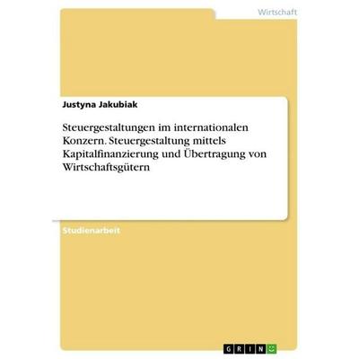 Steuergestaltungen im internationalen Konzern. Steuergestaltung mittels Kapitalfinanzierung und Übertragung von Wirtschaftsgütern, Taschenbuch von