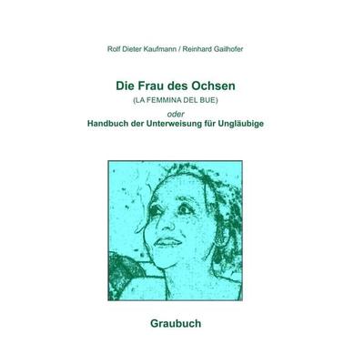 Die Frau des Ochsen (LA FEMMINA DEL BUE), Gebundene Ausgabe von Rolf Dieter Kaufmann,Reinhard Gailhofer, Tredition, 978-3-7439-7621-4