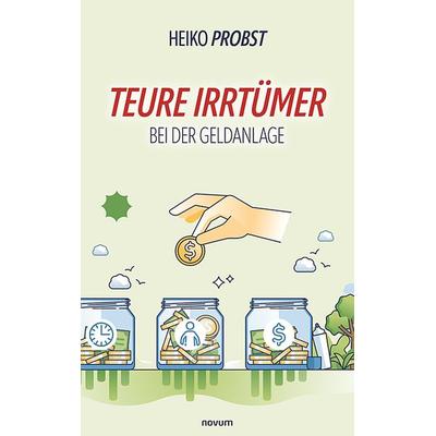 Teure Irrtümer bei der Geldanlage, Gebundene Ausgabe von Heiko Probst, Novum Verlag, 978-3-99130-627-6