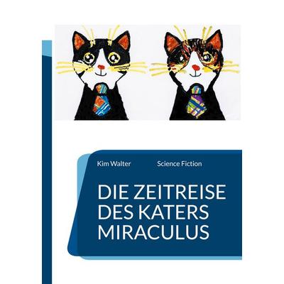 Die Zeitreise des Katers Miraculus, Taschenbuch von Kim Walter, Twentysix Epic, 978-3-7407-3010-9