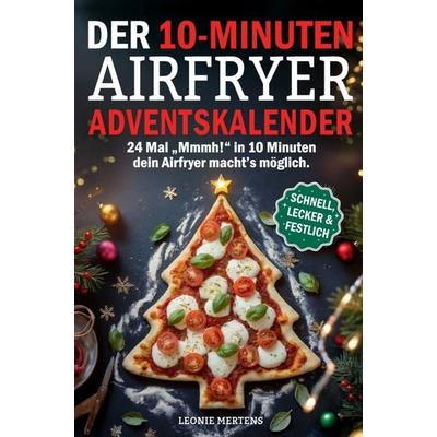 Der 10 Minuten Airfryer Adventskalender, Taschenbuch von Leonie Mertens, MindFox Books, 978-3-912623-08-6