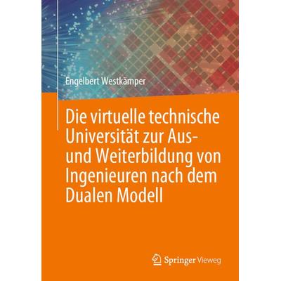 Die virtuelle technische Universität zur Aus- und Weiterbildung von Ingenieuren nach dem Dualen Modell, Gebundene Ausgabe von Engelbert Westkämper,