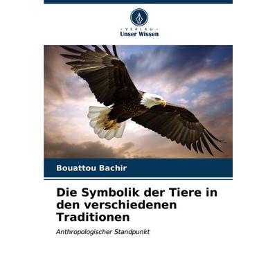 Die Symbolik der Tiere in den verschiedenen Traditionen, Taschenbuch von Bouattou Bachir, Verlag Unser Wissen, 978-620-6-57838-3