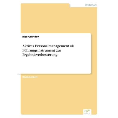 Aktives Personalmanagement als Führungsinstrument zur Ergebnisverbesserung, Taschenbuch von Rico Grundey, GRIN, 978-3-8386-7642-5