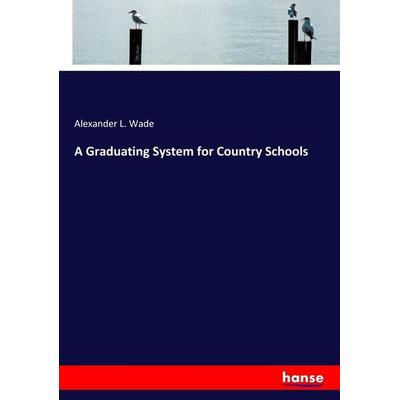 A Graduating System for Country Schools, Taschenbuch von Alexander L. Wade, Hansebooks, 978-3-337-22807-1