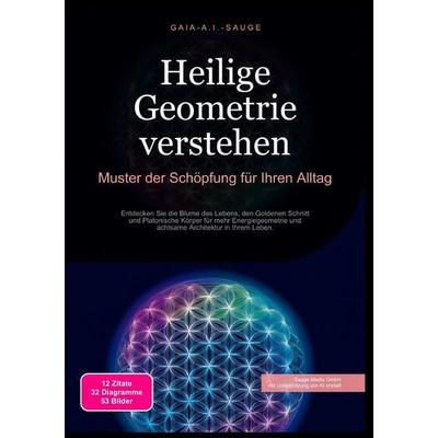 Heilige Geometrie verstehen: Muster der Schöpfung für Ihren Alltag, Taschenbuch von Gaia A.I. Sauge, Epubli, 978-3-565-09277-2
