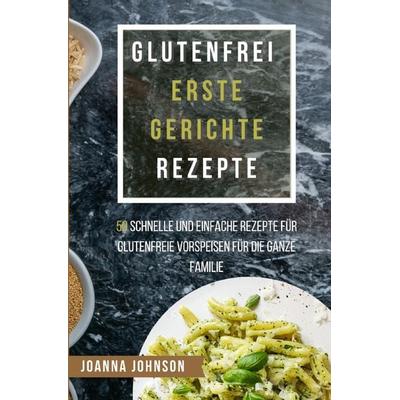 Kochbücher / Glutenfrei Erste Gerichte Rezepte, Taschenbuch von Joanna Johnson, Epubli, 978-3-7565-3922-2