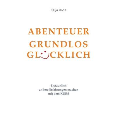 ABENTEUER GRUNDLOS GLÜCKLICH, Gebundene Ausgabe von Katja Bode, Tredition, 978-3-384-49989-9