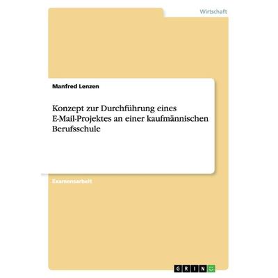 Konzept zur Durchführung eines E-Mail-Projektes an einer kaufmännischen Berufsschule, Taschenbuch von Manfred Lenzen, GRIN, 978-3-638-85379-8