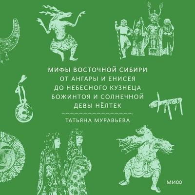 Mify Vostochnoy Sibiri. Ot Angary i Eniseya do nebesnogo kuzneca Bozhintoya i solnechnoy devy Nyoltek - Tatyana Muravyova, Audio, 4069828288065