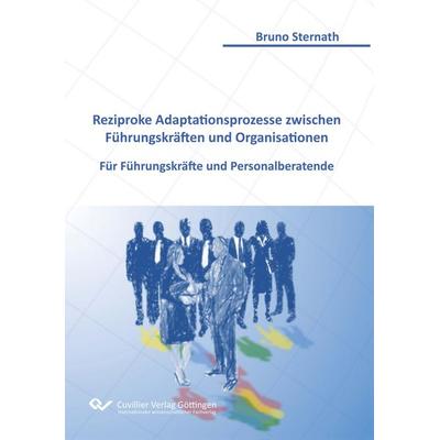 Reziproke Adaptationsprozesse zwischen Führungskräften und Organisationen, Taschenbuch von Bruno Sternath, Cuvillier Verlag, 978-3-95404-631-7