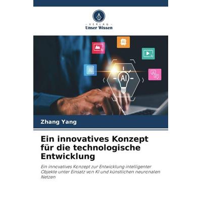 Ein innovatives Konzept für die technologische Entwicklung, Taschenbuch von Zhang Yang, Verlag Unser Wissen
