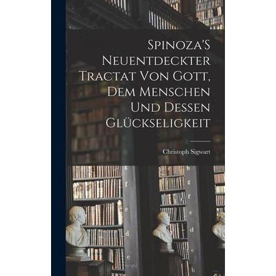 Spinoza'S Neuentdeckter Tractat Von Gott, Dem Menschen Und Dessen Glückseligkeit, Gebundene Ausgabe von Christoph Sigwart, Legare Street Press,