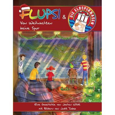 Flupsi und die Elbspürnasen - Von Weihnachten keine Spur, Taschenbuch von Jochen Wildt, BoD – Books on Demand, 978-3-695-13554-7