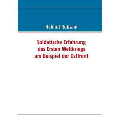 Soldatische Erfahrung des Ersten Weltkriegs am Beispiel der Ostfront, Taschenbuch von Helmut Rübsam, BoD – Books on Demand, 978-3-8334-8063-8