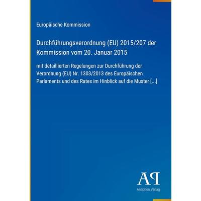 Durchführungsverordnung (EU) 2015/207 der Kommission vom 20. Januar 2015, Gebundene Ausgabe von Europäische Kommission, Antiphon Verlag,
