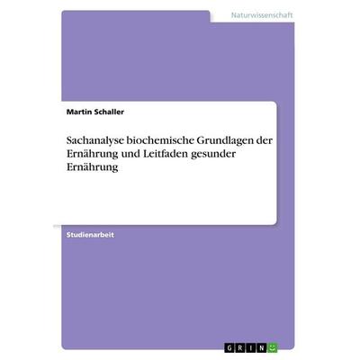 Sachanalyse biochemische Grundlagen der Ernährung und Leitfaden gesunder Ernährung, Taschenbuch von Martin Schaller, GRIN, 978-3-668-67339-7