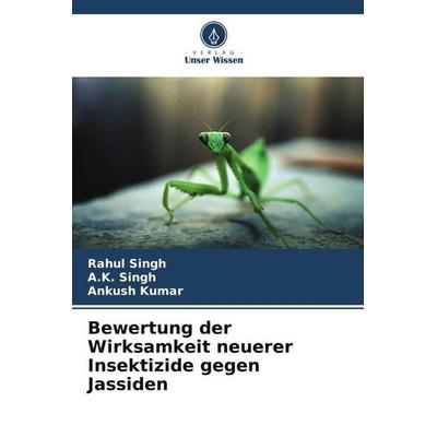 Bewertung der Wirksamkeit neuerer Insektizide gegen Jassiden, Taschenbuch von Rahul Singh,A. K. Singh,Ankush Kumar, Verlag Unser Wissen,