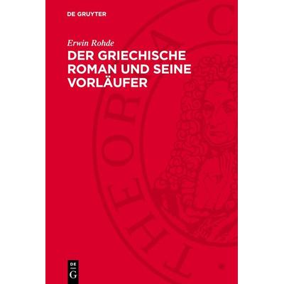 Der griechische Roman und seine Vorläufer, Gebundene Ausgabe von Erwin Rohde, De Gruyter, 978-3-11-271098-2