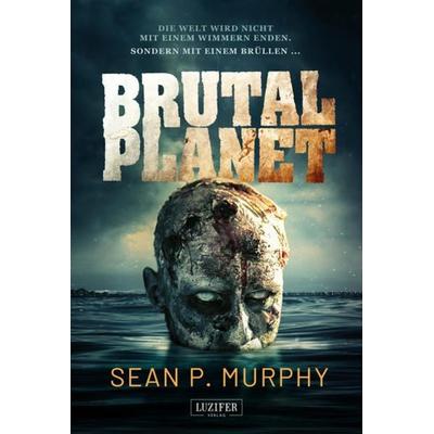 BRUTAL PLANET, Taschenbuch von Sean P. Murphy, Luzifer Verlag, 978-3-95835-067-0