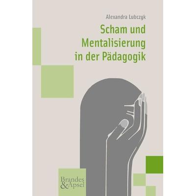 Scham und Mentalisierung in der Pädagogik, Taschenbuch von Alexandra Lubczyk, Brandes & Apsel, 978-3-95558-374-3
