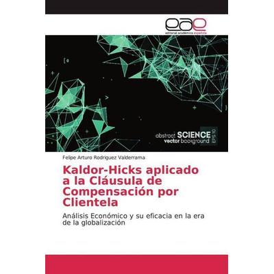Rodriguez Valderrama, F: Kaldor-Hicks aplicado a la Cláusula, Taschenbuch von Felipe Arturo Rodriguez Valderrama, Editorial Académica Española,