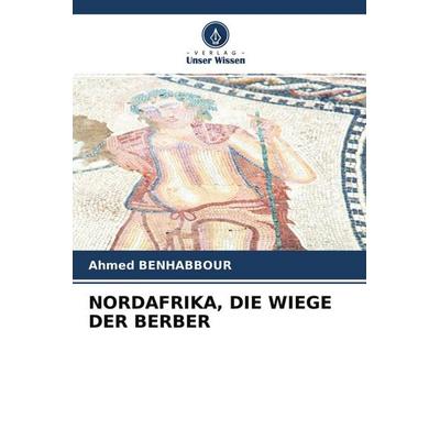 NORDAFRIKA, DIE WIEGE DER BERBER, Taschenbuch von Ahmed Benhabbour, Verlag Unser Wissen, 978-620-4-48068-8