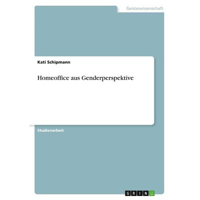 Homeoffice aus Genderperspektive, Taschenbuch von Kati Schipmann, GRIN, 978-3-346-70382-8