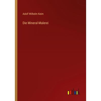 Die Mineral-Malerei, Taschenbuch von Adolf Wilhelm Keim, Outlook, 978-3-368-54978-7