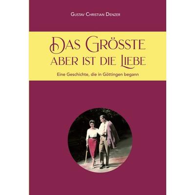 Das Größte aber ist die Liebe, Taschenbuch von Gustav Denzer, BoD – Books on Demand, 978-3-695-73671-3