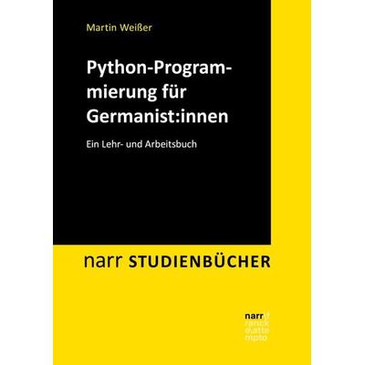 Python-Programmierung für Germanist:innen, Taschenbuch von Martin Weisser, Narr Francke Attempto, 978-3-8233-8456-4
