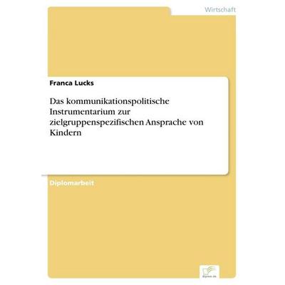Das kommunikationspolitische Instrumentarium zur zielgruppenspezifischen Ansprache von Kindern, Taschenbuch von Franca Lucks, GRIN, 978-3-8386-5301-3