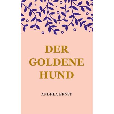 Der Goldene Hund, Taschenbuch von Andrea Ernst, Twentysix Epic, 978-3-7407-6718-1