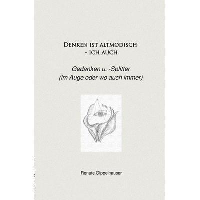 Denken ist altmodisch - ich auch, Taschenbuch von Renate Gippelhauser, Epubli, 978-3-8187-4498-4