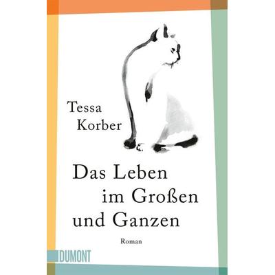 Das Leben im Großen und Ganzen, Taschenbuch von Tessa Korber, DuMont Buchverlag, 978-3-7558-0511-3