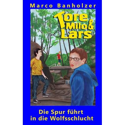 Tore, Milo & Lars - Die Spur führt in die Wolfsschlucht, Taschenbuch von Marco Banholzer, BoD – Books on Demand, 978-3-7494-0647-0