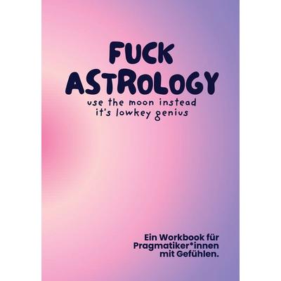 Fuck Astrology, Gebundene Ausgabe von Kendra König, BoD – Books on Demand, 978-3-8192-7432-9